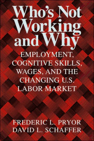 Title: Who's Not Working and Why: Employment, Cognitive Skills, Wages, and the Changing U.S. Labor Market / Edition 1, Author: Frederic L. Pryor
