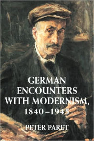 Title: German Encounters with Modernism, 1840-1945, Author: Peter Paret