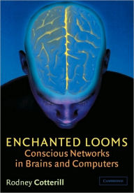 Title: Enchanted Looms: Conscious Networks in Brains and Computers, Author: Rodney Cotterill