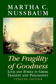 Title: The Fragility of Goodness: Luck and Ethics in Greek Tragedy and Philosophy / Edition 2, Author: Martha C. Nussbaum