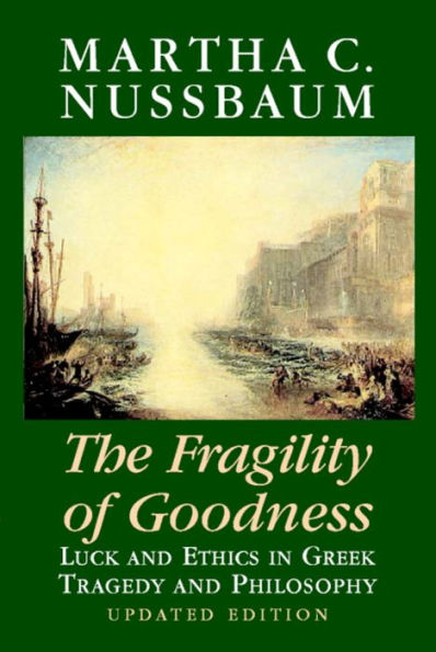 The Fragility of Goodness: Luck and Ethics in Greek Tragedy and Philosophy / Edition 2