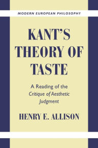 Title: Kant's Theory of Taste: A Reading of the Critique of Aesthetic Judgment / Edition 1, Author: Henry E. Allison