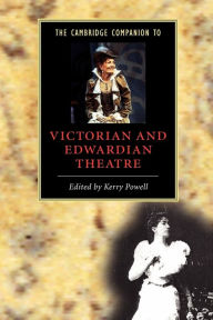 Title: The Cambridge Companion to Victorian and Edwardian Theatre / Edition 1, Author: Kerry Powell