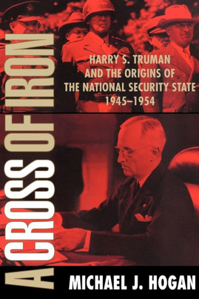 A Cross of Iron: Harry S. Truman and the Origins of the National Security State, 1945-1954 / Edition 1