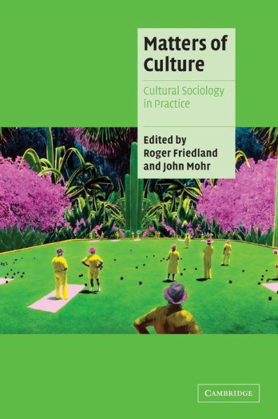 Matters of Culture: Cultural Sociology in Practice / Edition 1