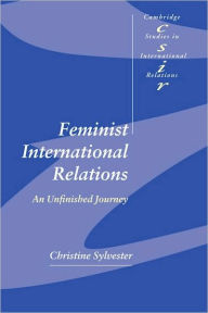 Title: Feminist International Relations: An Unfinished Journey / Edition 1, Author: Christine Sylvester