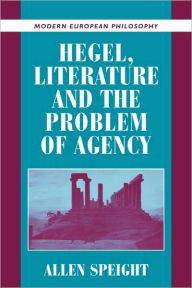Title: Hegel, Literature, and the Problem of Agency / Edition 1, Author: Allen Speight