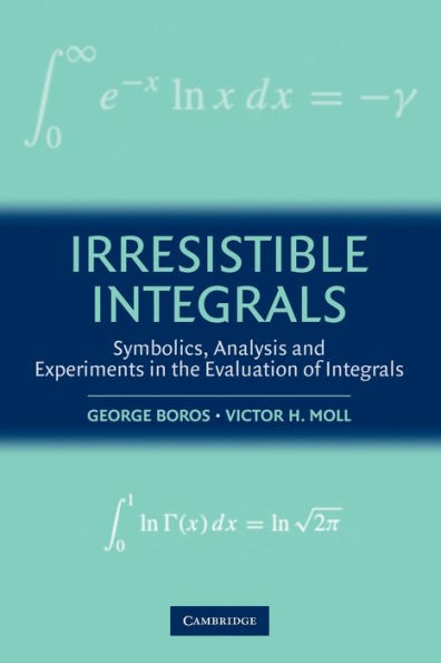 Irresistible Integrals: Symbolics, Analysis and Experiments in the Evaluation of Integrals