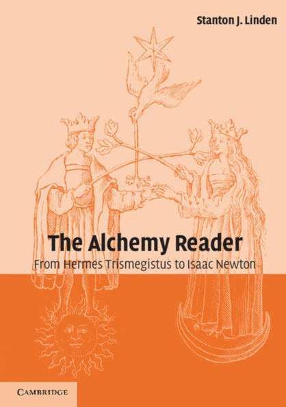 The Alchemy Reader: From Hermes Trismegistus to Isaac Newton / Edition 1