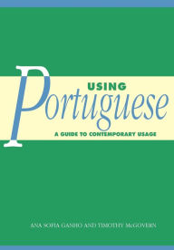 Title: Using Portuguese: A Guide to Contemporary Usage / Edition 1, Author: Ana Sofia Ganho