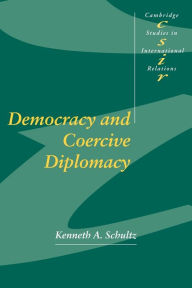 Title: Democracy and Coercive Diplomacy / Edition 1, Author: Kenneth A. Schultz