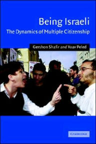 Title: Being Israeli: The Dynamics of Multiple Citizenship / Edition 1, Author: Gershon Shafir