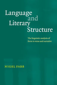 Title: Language and Literary Structure: The Linguistic Analysis of Form in Verse and Narrative / Edition 1, Author: Nigel Fabb