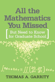 Title: All the Mathematics You Missed: But Need to Know for Graduate School / Edition 1, Author: Thomas A. Garrity