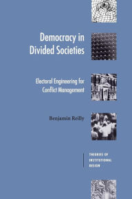 Title: Democracy in Divided Societies: Electoral Engineering for Conflict Management / Edition 1, Author: Benjamin Reilly