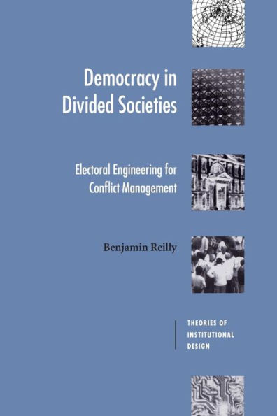 Democracy in Divided Societies: Electoral Engineering for Conflict Management / Edition 1