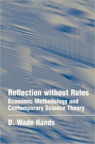 Title: Reflection without Rules: Economic Methodology and Contemporary Science Theory / Edition 1, Author: D. Wade Hands