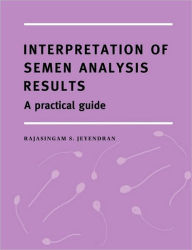 Title: Interpretation of Semen Analysis Results: A Practical Guide, Author: Rajasingam S. Jeyendran