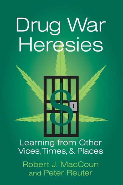 Drug War Heresies: Learning from Other Vices, Times, and Places / Edition 1