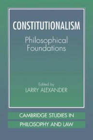 Title: Constitutionalism: Philosophical Foundations / Edition 1, Author: Larry Alexander