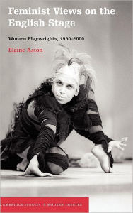 Title: Feminist Views on the English Stage: Women Playwrights, 1990-2000, Author: Elaine Aston