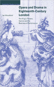 Title: Opera and Drama in Eighteenth-Century London: The King's Theatre, Garrick and the Business of Performance, Author: Ian Woodfield