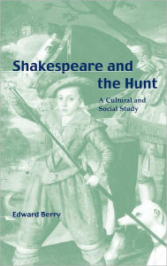 Title: Shakespeare and the Hunt: A Cultural and Social Study, Author: Edward Berry