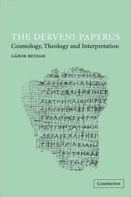 Title: The Derveni Papyrus: Cosmology, Theology and Interpretation, Author: Gábor Betegh