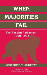 Title: When Majorities Fail: The Russian Parliament, 1990-1993, Author: Josephine T. Andrews