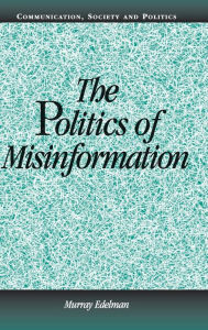 Title: The Politics of Misinformation, Author: Murray Edelman