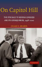On Capitol Hill: The Struggle to Reform Congress and its Consequences, 1948-2000 / Edition 1