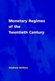 Title: Monetary Regimes of the Twentieth Century, Author: Andrew Britton