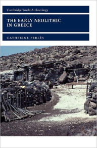 Title: The Early Neolithic in Greece: The First Farming Communities in Europe, Author: Catherine Perlès
