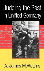 Title: Judging the Past in Unified Germany, Author: A. James McAdams