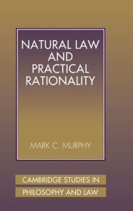 Title: Natural Law and Practical Rationality / Edition 1, Author: Mark C. Murphy