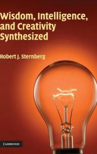 Title: Wisdom, Intelligence, and Creativity Synthesized / Edition 1, Author: Robert J. Sternberg PhD