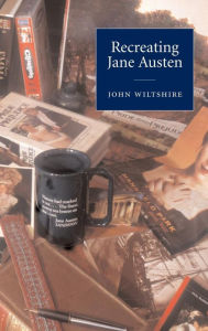 Title: Recreating Jane Austen, Author: John Wiltshire