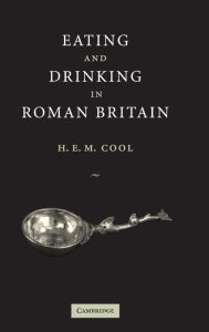 Title: Eating and Drinking in Roman Britain, Author: H. E. M. Cool