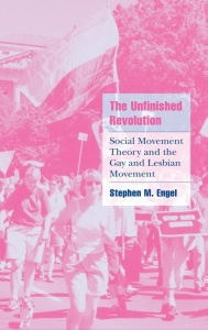 Title: The Unfinished Revolution: Social Movement Theory and the Gay and Lesbian Movement, Author: Stephen M. Engel