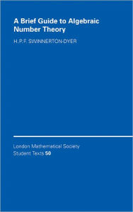 Title: A Brief Guide to Algebraic Number Theory, Author: H. P. F. Swinnerton-Dyer