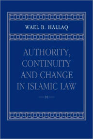 Title: Authority, Continuity and Change in Islamic Law, Author: Wael B. Hallaq