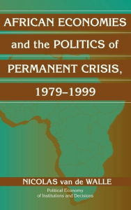 Title: African Economies and the Politics of Permanent Crisis, 1979-1999, Author: Nicolas Van de Walle