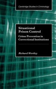 Title: Situational Prison Control: Crime Prevention in Correctional Institutions, Author: Richard Wortley