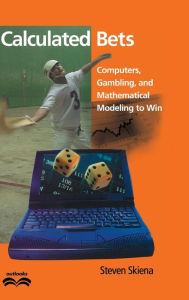 Title: Calculated Bets: Computers, Gambling, and Mathematical Modeling to Win, Author: Steven S. Skiena