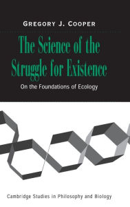 Title: The Science of the Struggle for Existence: On the Foundations of Ecology, Author: Gregory J. Cooper