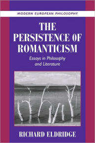 Title: The Persistence of Romanticism: Essays in Philosophy and Literature / Edition 1, Author: Richard Eldridge