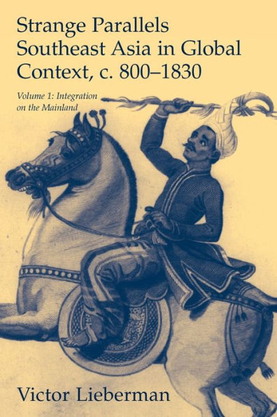 Strange Parallels: Volume 1, Integration on the Mainland: Southeast Asia in Global Context, c.800-1830 / Edition 1