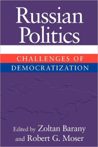 Title: Russian Politics: Challenges of Democratization / Edition 1, Author: Zoltan Barany