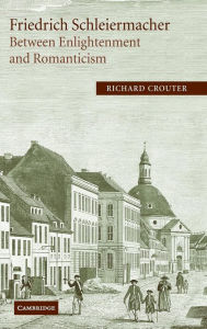 Title: Friedrich Schleiermacher: Between Enlightenment and Romanticism, Author: Richard Crouter