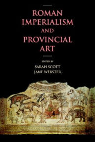Title: Roman Imperialism and Provincial Art, Author: Sarah Scott